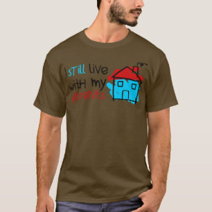 I still live with my parents 1 T-Shirt