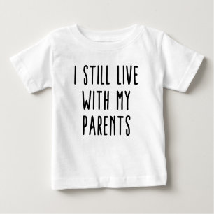 I Still Live With My Parents Baby T-Shirt