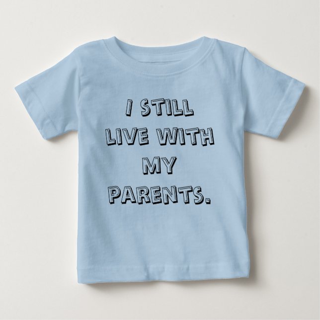 I still live with my parents. baby T-Shirt (Front)