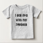 I still live with my parents baby T-Shirt<br><div class="desc">"I still live with my parents" graphic tee. Let's just hope it's not for 30 more years! Customise it and put this graphic on the product of your choice!</div>