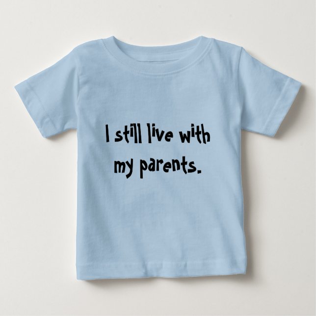 "I still live with my parents." Baby T-Shirt (Front)