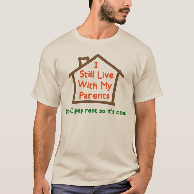 I Still Live With My Parents But Pay Rent T-Shirt (Front)