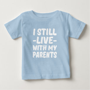 I Still Live with my Parents funny baby shirt