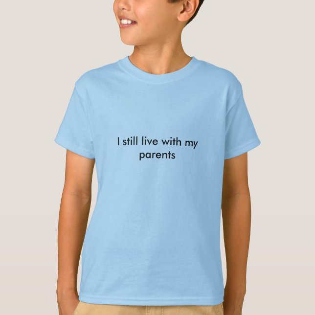 I still live with my parents T-Shirt (Front)