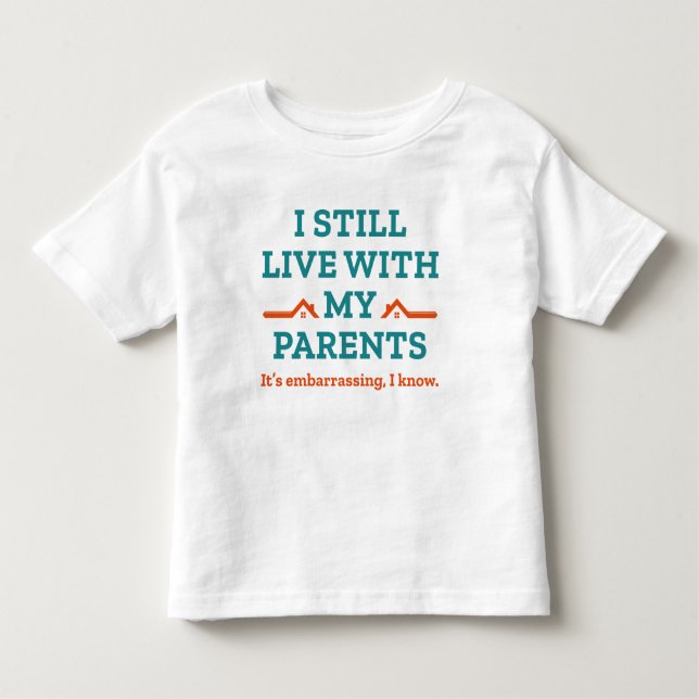 I Still Live With My Parents Toddler T-Shirt (Front)