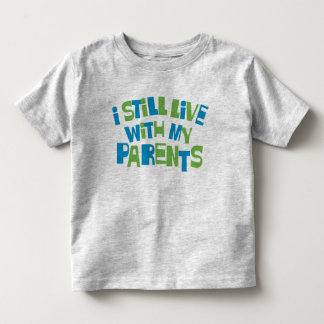 I Still Live With My Parents Toddler T-Shirt