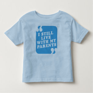 I Still Live With My Parents Toddler T-Shirt