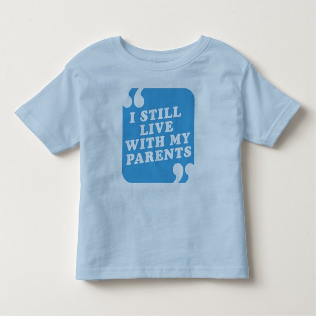 I Still Live With My Parents Toddler T-Shirt (Front)