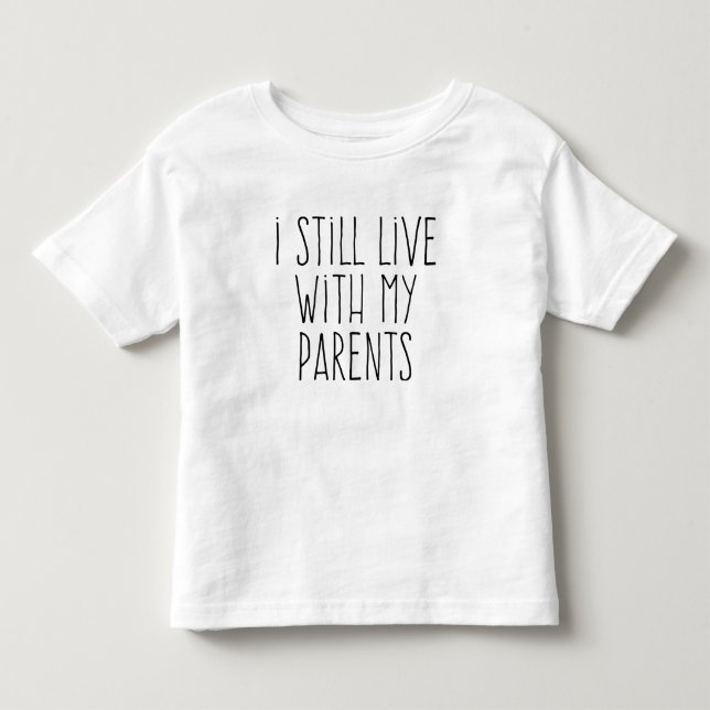 I Still Live with My Parents Toddler T-Shirt (Front)