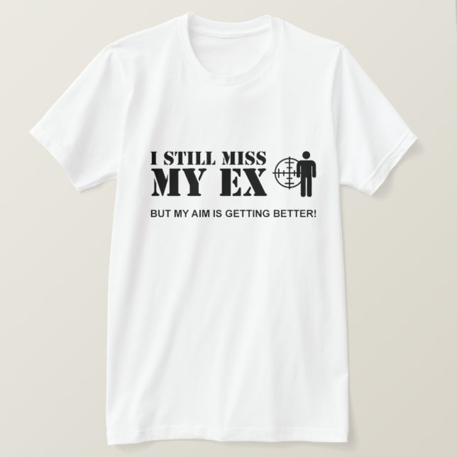 I still miss my ex... T-Shirt (Design Front)