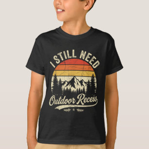 I Still Need Outdoor Recess Funny Hiking Camping T-Shirt