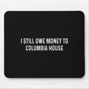 I Still Owe Money To Columbia House Mouse Pad