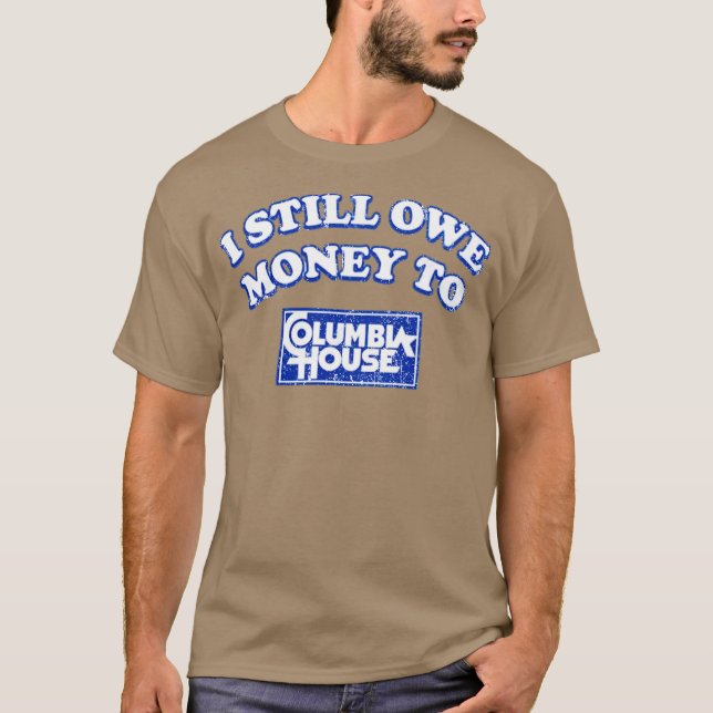 I Still Owe Money To Columbia House T-Shirt (Front)
