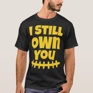 I Still Own You Great American Football Fans T-Shirt