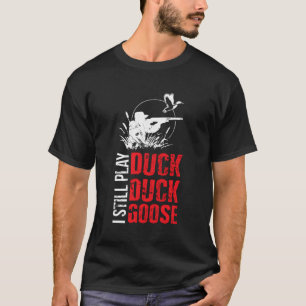 I Still Play Duck Duck Goose Hoodie T-Shirt