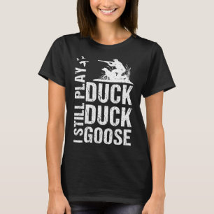 I Still Play Funny Duck Hunting 1 T-Shirt
