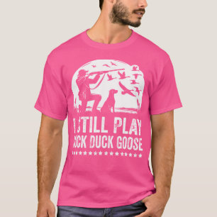 I Still Play Funny Duck Hunting T-Shirt