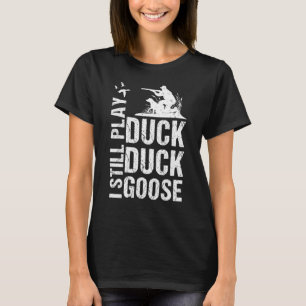 I Still Play Funny Duck Hunting T-Shirt