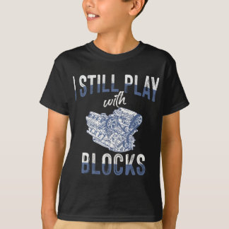 I Still Play With Blocks - Auto Mechanic Racing Ca T-Shirt