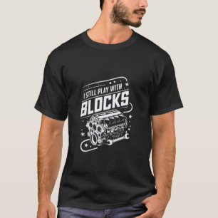 I Still Play with Blocks Car Engine Block Mechanic T-Shirt