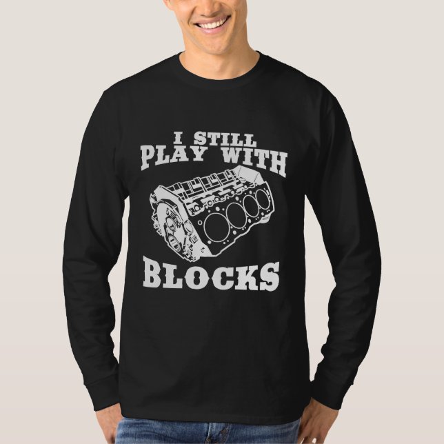 I Still Play With Blocks Engine Car Enthusiast T-Shirt (Front)