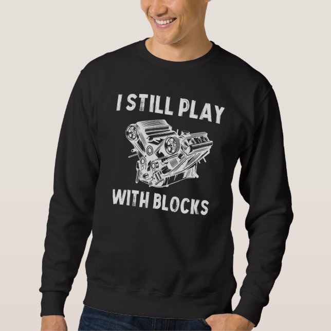 I Still Play With Blocks Funny Car Maintenance Mec Sweatshirt (Front)