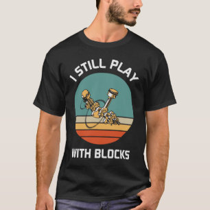 I Still Play with Blocks - Funny Dad Gift T-Shirt