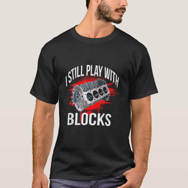 I Still Play With Blocks Funny Mechanic T-Shirt (Front)