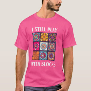 I Still Play With Blocks Funny Quilter Quilting Qu T-Shirt