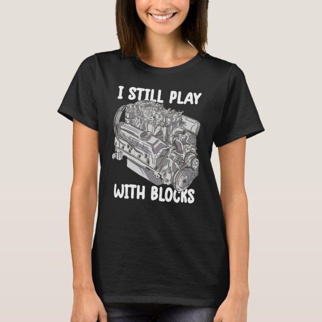 i still play with blocks   Mechanic Motor Engine 4 T-Shirt (Front)