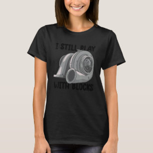 i still play with blocks Mechanic Motor Engine 9 T-Shirt