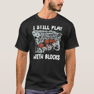 i still play with blocks   Mechanic Motor Engine   T-Shirt