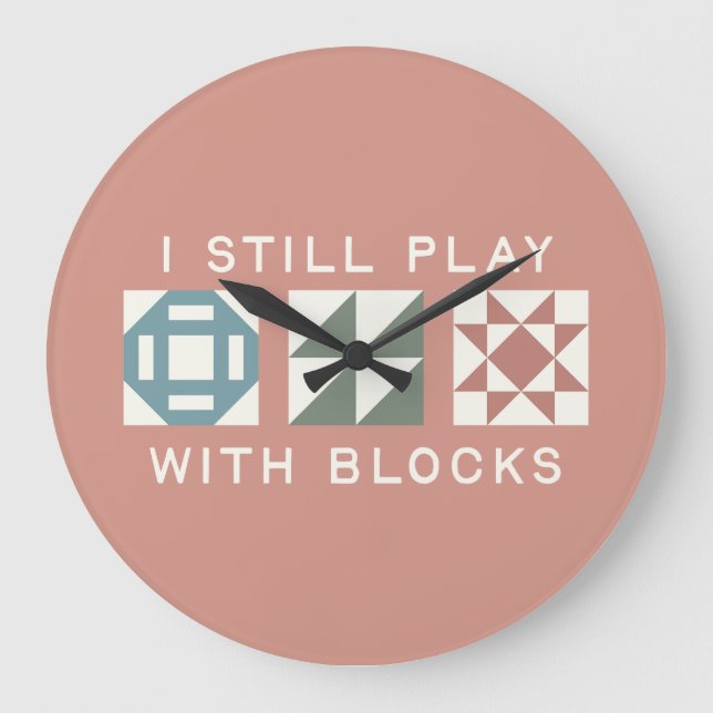 I Still Play With Blocks Quilter's Large Clock (Front)