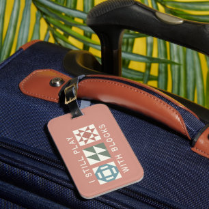 I Still Play With Blocks Quilter's Luggage Tag