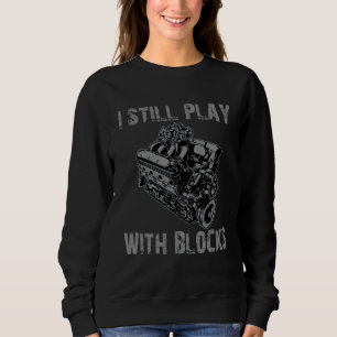 I Still Play With Blocks Racing Engine Car Mechani Sweatshirt