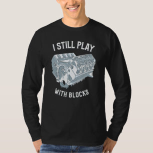I Still Play With Blocks Racing Funny Mechanic T-Shirt