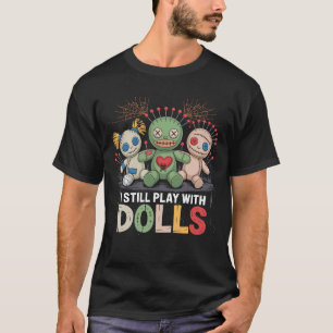 I Still Play With Dolls Creepy Voodoo Doll Hallowe T-Shirt