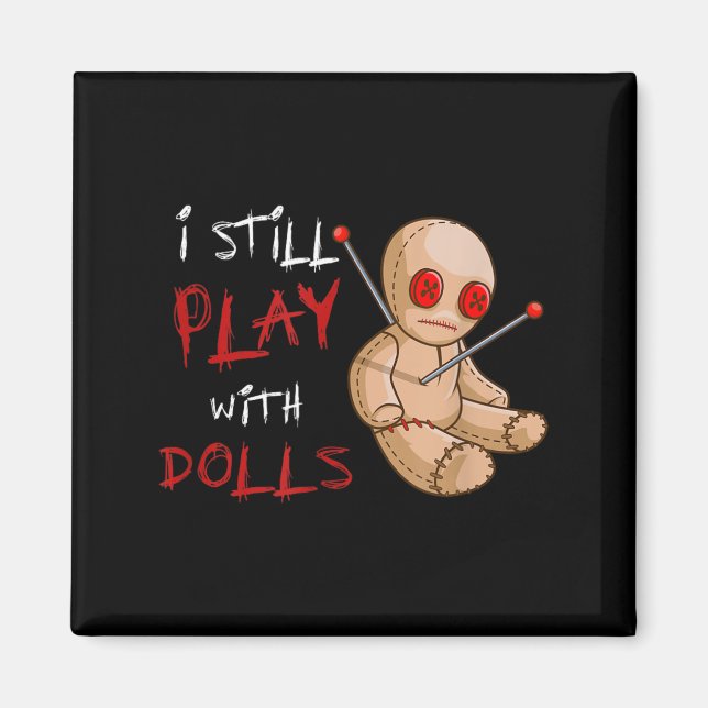I Still Play With Dolls Funny Magnet (Front)