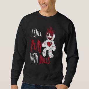 I Still Play With Dolls Voodoo Doll Halloween Sweatshirt