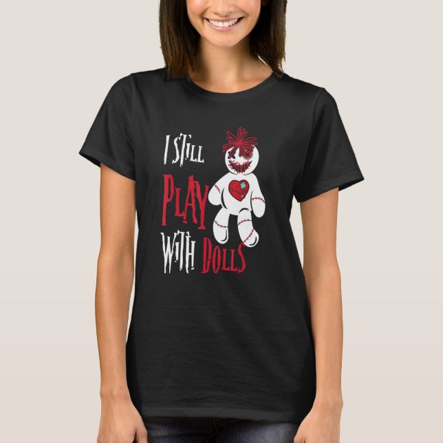 I Still Play With Dolls  Voodoo Doll Halloween T-Shirt (Front)