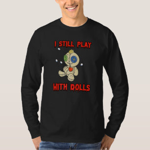 I Still Play With Dolls Voodoo Doll T-Shirt