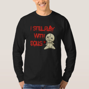I Still Play With Dolls Voodoo Halloween Costume T-Shirt