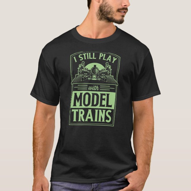 I Still Play With Model Trains Hobby Model Train C T-Shirt (Front)