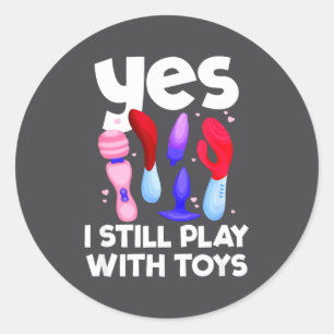 I Still Play With Toys Raunchy Humor Women's Embar Classic Round Sticker