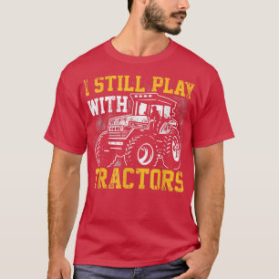 I Still Play With Tractors Farmer Agriculture Trac T-Shirt