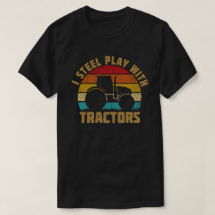 I Still Play With Tractors Funny Farmer Gift T-Shirt