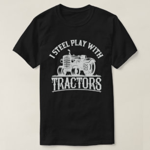 I Still Play With Tractors Funny Farmer Gift T-Shirt