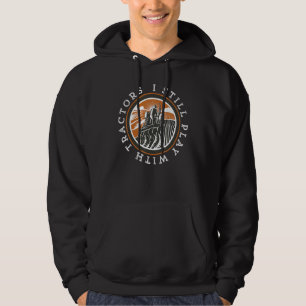 I Still Play With Tractors Funny Farming Tractor L Hoodie