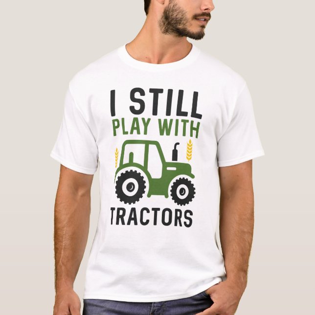 I Still Play With Tractors T-Shirt (Front)