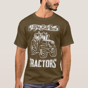 I Still Play With Tractors Truck Vehicle Gift T-S T-Shirt